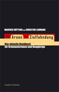 Cover von 'Von Arsen bis Zielfahndung – Das aktuelle Handbuch für Krimiautoren und Neugierige' von Manfred Büttner und Christine Lehmann, Verlag