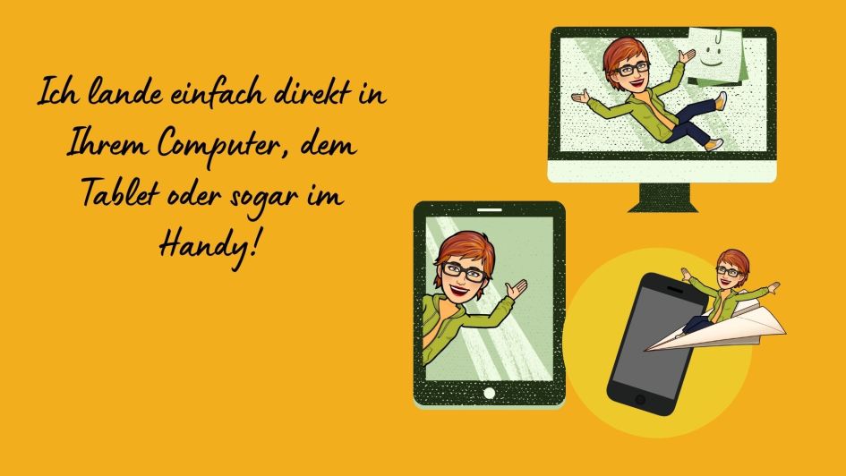 Ich lande einfach direkt in Ihrem Cmputer, Tablet oder sogar auf dem Handy!